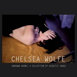 Chelsea Wolfe : Unknown Rooms : A Collection of Acoustic Songs